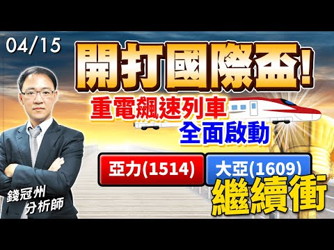 2024/04/15  開打國際盃!重電飆速列車，全面啟動，亞力(1514)、大亞(1609)繼續衝  錢冠州分析師