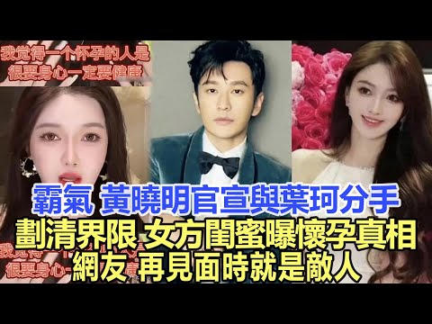 霸氣！黃曉明官宣與葉珂分手劃清界限，女方閨蜜曝懷孕真相，網友：再見面時就是敵人！娛樂名星#黃曉明#葉珂