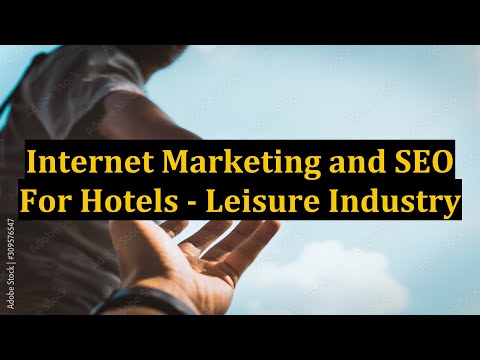 Internet Marketing and SEO For Hotels - Leisure Industry