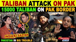 TALIBAN’S BIGGEST ATTACK ON PAKISTAN | 15000 TALIBAN ON PAK BORDER | PAK CRYING REACTIONS