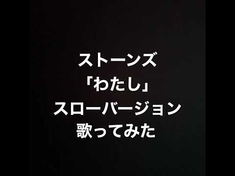 ストーンズ「わたし」ゆっくりと、うたってみました。素敵な曲で、好きです。