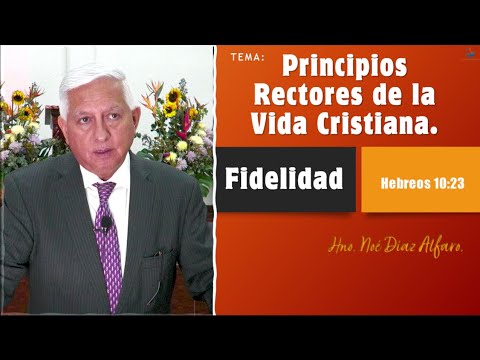 Tema: Principios rectores de la vida cristiana. FIDELIDAD. Hno. Noé Díaz Alfaro