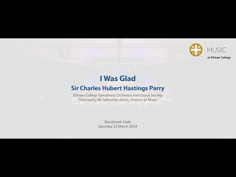 Eltham College Symphony Orchestra and Choral Society – I Was Glad; Sir Charles Hubert Hastings Parry