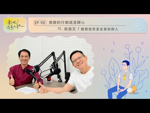 EP.98  覺醒的行動就是靜心 ft. 周鼎文/醒覺教育基金會創辦人