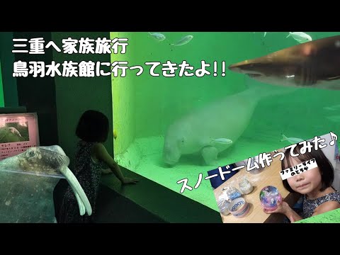 【家族旅行】三重県の鳥羽水族館に行ってきたよ〜ジュゴンやマナティーがとってもかわいい♪キレイな手作りスノードームも作ってみたよ♪【三重 観光 おすすめ おでかけ】