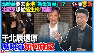 【94要客訴】都想跑？應曉薇要去香港「為母買藥」？沈慶京想從逃生梯「離開」？于北辰還原應曉薇如何施壓