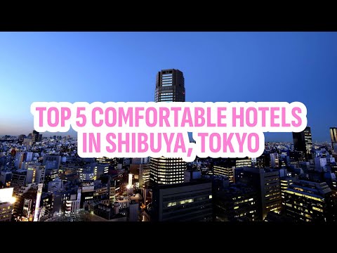 Top 5 Comfortable Hotels in Shibuya, Tokyo