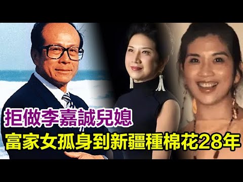 拒做李嘉誠兒媳，富家女孤身到新疆種棉花28年，她比男人更硬氣