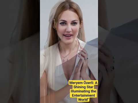 Meryem Özerli: A Shining Star Illuminating the Entertainment World