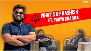 Ep 2 ft. @YagyaSharma on YouTube Income,Low Views and More || What’s Up Kashish