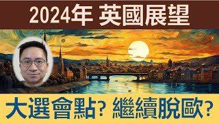 2024英國展望：大選會點？繼續脫歐？會有咩問題出現？