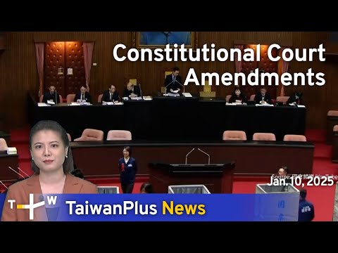 Constitutional Court Amendments, TaiwanPlus News – 18:00, January 10, 2025 | TaiwanPlus News