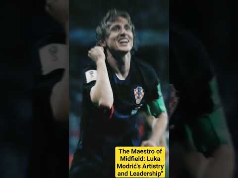 The Maestro of Midfield: Luka Modrić's Artistry and Leadership