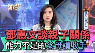 【精華版】鄧惠文談親子關係 能力不足的父母請收手！