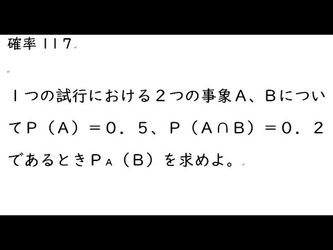 確率117｛１つの試行における２つの事象Ａ、Ｂについて、Ｐ（Ａ）＝０．５、Ｐ（Ａ∩Ｂ）＝０．２であるときＰＡ（Ｂ）を求めよ。｝