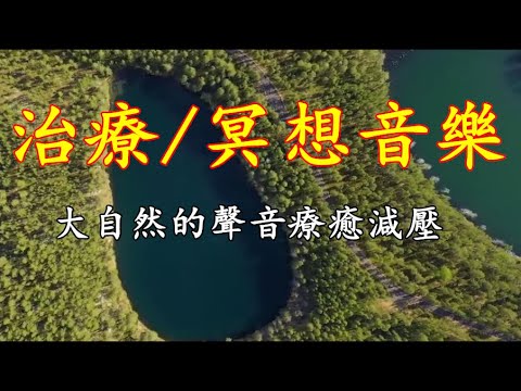 治療/冥想音樂，大自然的聲音療癒減壓， 睡眠輕音樂, 放鬆音樂, 治療音樂！