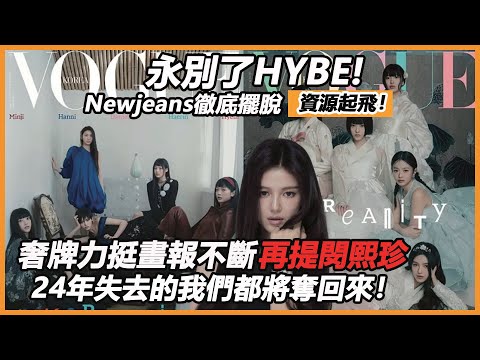 永別了HYBE!Newjeans徹底擺脫資源起飛！奢牌力挺畫報不斷，抹除團名再提閔熙珍，短短1週頂1年：勢必將24年失去的都拿回來