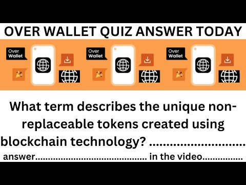 OVER WALLET QUIZ ANSWER TODAY ..  WHAT TERM DESCRIBES THE UNIQUE NON REPLACEABLE TOKENS CREATED ....