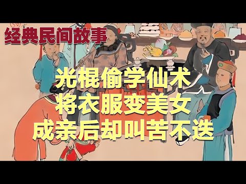 民间故事：光棍偷学仙术，将衣服变美女，成亲后却叫苦不迭#故事