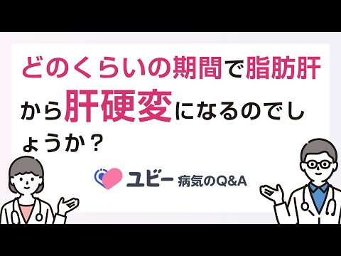 どのくらいの期間で脂肪肝から肝硬変になるのでしょうか？【ユビー病気のQ&A】