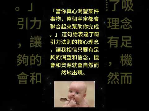 「當你真心渴望某件事物，整個宇宙都會聯合起來幫助你完成。」 這句話表達了吸引力法則的核心理念，讓我相 #人生感悟 #勵志