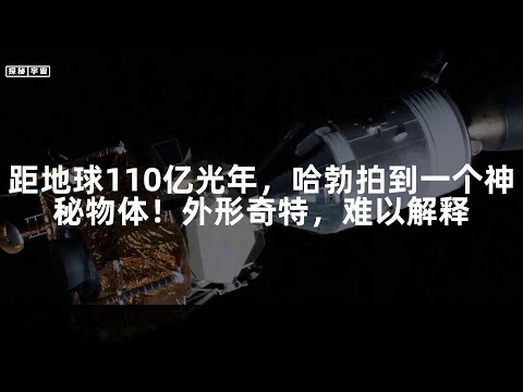 距地球110亿光年，哈勃拍到一个神秘物体！外形奇特，难以解释