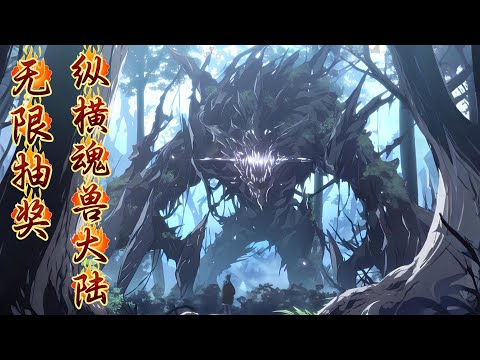 【无限抽奖：纵横魂兽大陆】EP1 穿越到魂兽大陆，意外成为了神级魂兽觉醒了13种强大魂技，并绑定了神秘的无限抽奖系统。打破魂兽大陆的秩序，成就一代霸主！