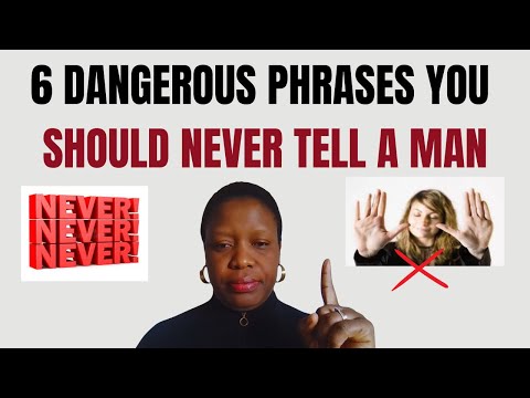 6 DANGEROUS PHRASES YOU SHOULD NEVER TELL A MAN,