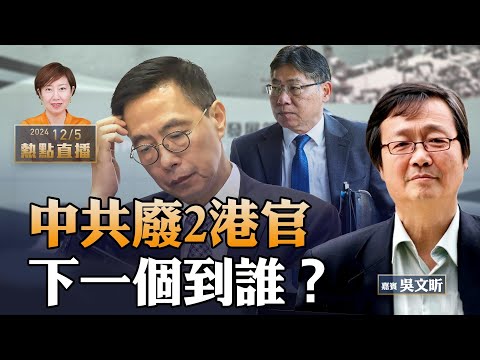 中共突廢2港官，跳過港府干政；盤點港官命運；薄瓜瓜為父母洗白，不敢提及的罪惡【珍言真語 梁珍 12.5】（23:15直播）吳文昕