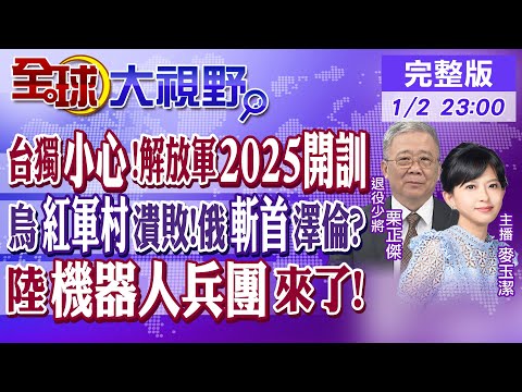 台獨當心?解放軍2025全軍開訓! 烏"紅軍村"潰敗 俄斬首澤倫斯基出招! 中國機器人兵團來了!|【全球大視野】@全球大視野Global_Vision 20250102完整版