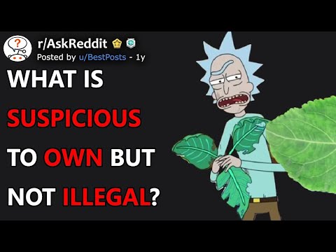 What Is Suspicious To Own But Not Illegal? (r/AskReddit)