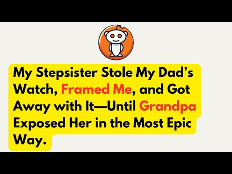 My Stepsister Stole My Dad’s Watch, Framed Me, and Got Away with It—Until Grandpa Exposed Her