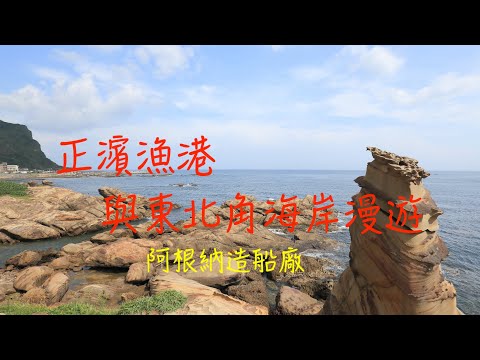 萬ㄟeye台灣201907正濱漁港與東北角海岸漫遊   4K