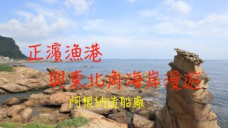 萬ㄟeye台灣201907正濱漁港與東北角海岸漫遊   4K