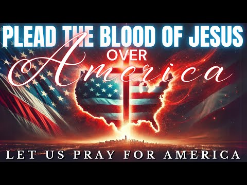 Plead the Blood of Jesus Over America: A Prayer to Make America Great Again