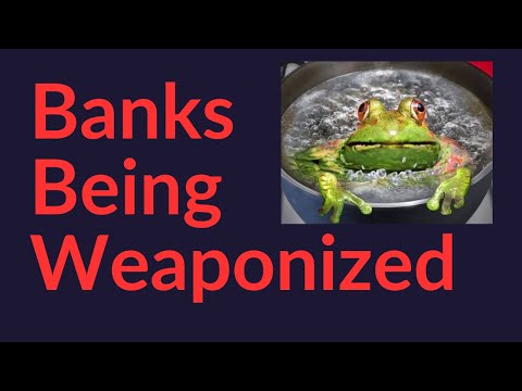 Banks Being Weaponized (You're Next)