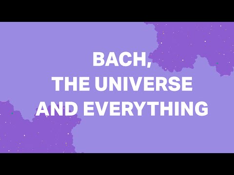 Bach, the Universe and Everything