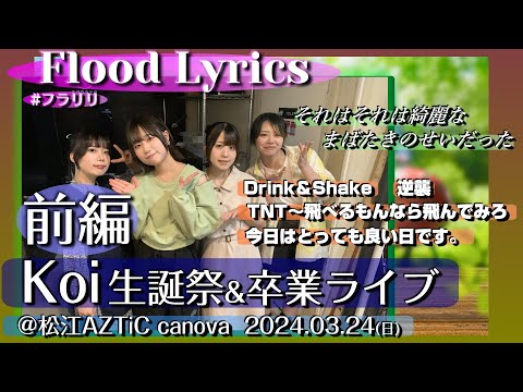 【Koi生誕卒業 前編】Flood Lyrics（フラリリ）【4曲＋三瓶P&Koiトーク】＠松江AZTiC canova 20240324