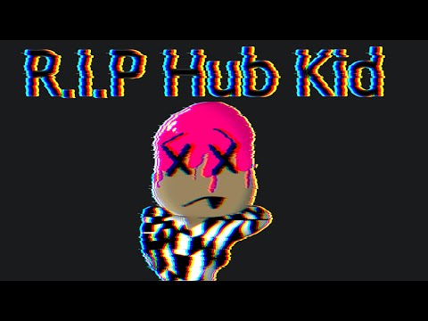 R.I.P Hub Kid…