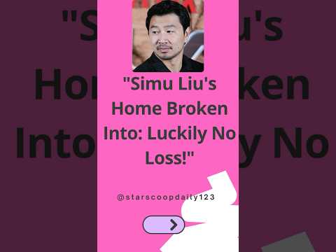 Simu Liu's Home Broken Into Luckily No Loss! #SimuLiu #HomeBurglary #CelebrityNews