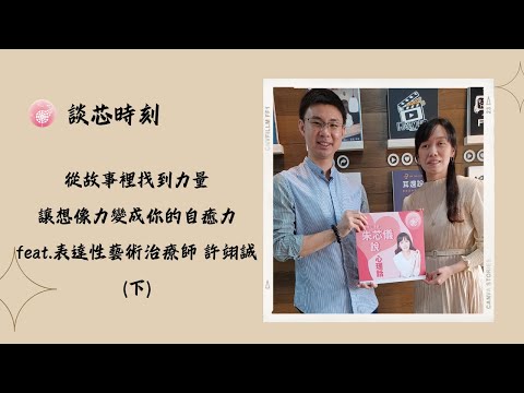 Ep.234【談芯時刻】從故事裡找到力量，讓想像力變成你的自癒力_feat.表達性藝術治療師 許翊誠(下)