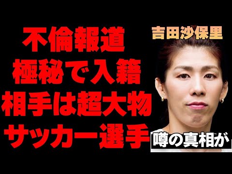 吉田沙保里が不倫略奪婚の真相…元サッカー日本代表という相手の経歴に言葉を失う…「霊長類最強」と言われたレスリング金メダリストの驚きの性事情が…