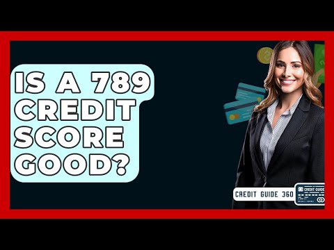 Is A 789 Credit Score Good? - CreditGuide360.com