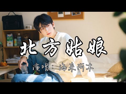 海来阿木 - 北方姑娘『我的姑娘，可我想你留在南方，你的脸庞啊 你的心肠啊，谁得到都是宝藏。』『动态歌词MV』