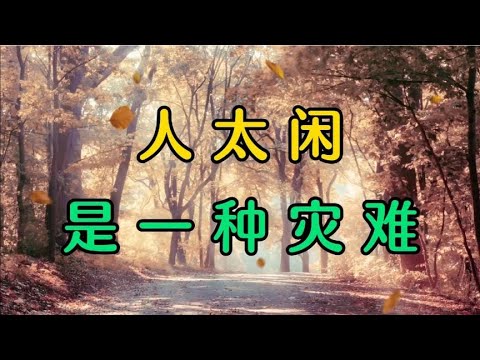 散文朗诵《人太闲，是一场灾难》闲人愁多，懒人病多，忙人快活