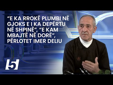 “E ka rrokë plumbi në gjoks e i ka depërtu në shpinë”, “E kam mbajtë në dorë”, përlotet Imer Deliu