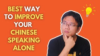 How to Improve Your Chinese Speaking BY YOURSELF? 如何在自己一个人时提高中文口语水平？