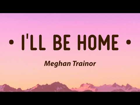 Meghan Trainor - I'll Be Home (Lyrics)