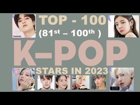 Revealing the hottest K-Pop Stars of 2023 (Rank 81st to 100th), as of Q1 2023