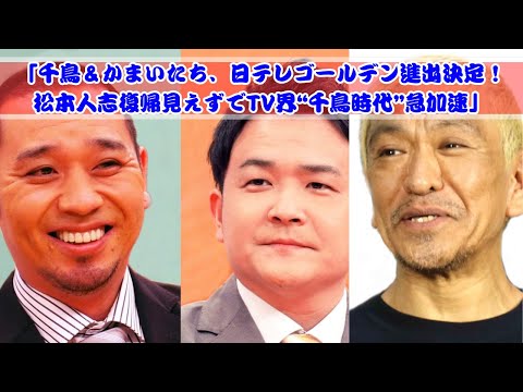 「千鳥＆かまいたち、日テレゴールデン進出！松本人志復帰見通し不明で『千鳥時代』加速中！」